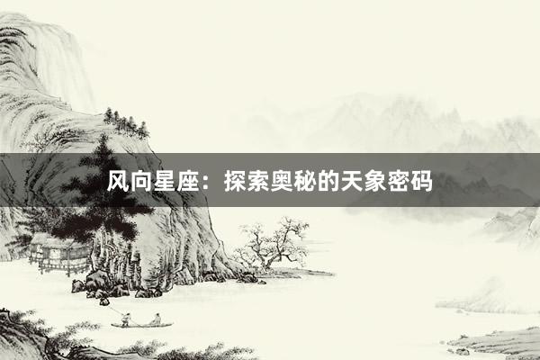 风向星座：探索奥秘的天象密码
