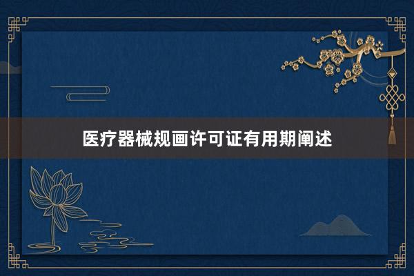 医疗器械规画许可证有用期阐述